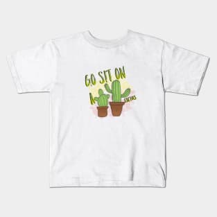 Go sit on a cactus. Kids T-Shirt